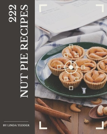 222 Nut Pie Recipes: Best-ever Nut Pie Cookbook for Beginners by Linda Tedder 9798695519907