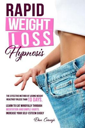 Rapid Weight Loss Hypnosis: The Effective Method of Losing Weight Healthily in Less than 10 Days. Learn to Eat Mindfully Through Meditation and Simple Habits. Increase Your Self-Esteem Easily. by Dave Carnegie 9798697234099