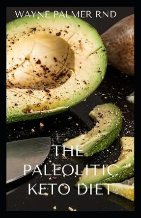 The Paleolithic Keto Diet: The Essential Guide Based On Animal Fat And Protein Consumption by Wayne Palmer Rnd 9798698079453