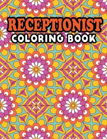 Receptionist Coloring Book: Joyful Inspirations Receptionists Life Activity Book for Adults Relaxation - Receptionist Appreciation Gifts, Keep Calm and Color Receptionists Coloring Book by Creative Books Publishing 9798749673647