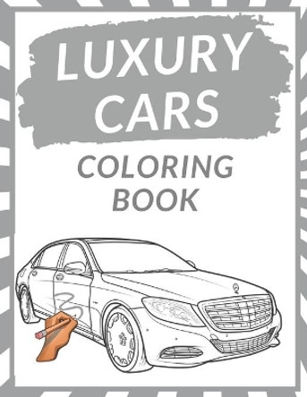 Luxury Cars Coloring Book: Luxury Cars Coloring Pages Dover History Coloring Book For Kids Teens and Adults Fun Prestige Cars Creatie Designs Perfect Gift by Voo Voo 9798717919036