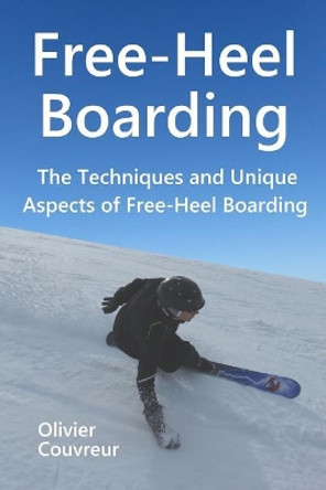 Free-Heel Boarding: The Techniques and Unique Aspects of Free-Heel Boarding by Olivier Couvreur 9782955357910