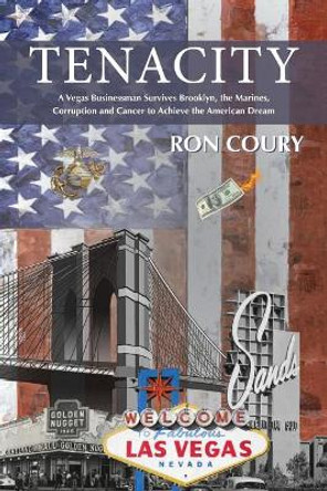 Tenacity: A Vegas Businessman Survives Brooklyn, the Marines, Corruption and Cancer to Achieve the American Dream: A True Life Story by Ron Coury 9781732721012