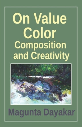 On Value, Color, Composition... and Creativity by Magunta Dayakar 9781661126377