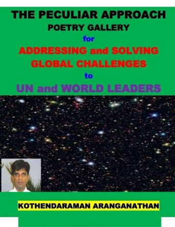 THE PECULIAR APPROACH POETRY GALLERY for ADDRESSING and SOLVING GLOBAL CHALLENGES to UN and WORLD LEADERS: New Solutions for today's Global Challenges through the 21 Poetries by Kothendaraman Aranganathan 9798668996391