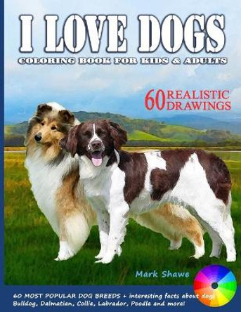 I LOVE DOGS. Coloring Book for Kids & Adults: 60 Most Popular Dog Breeds + interesting facts about dogs by Mark Shawe 9798649016124