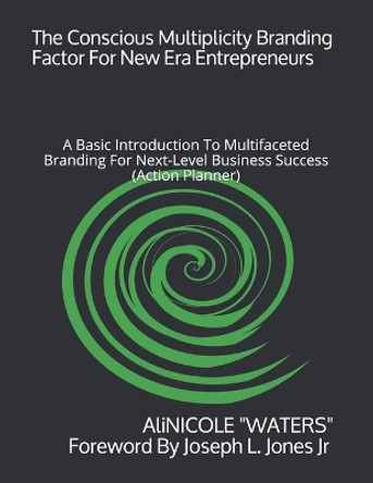 The Conscious Multiplicity Branding Factor For New Era Entrepreneurs: A Basic Introduction To Multifaceted Branding For Next-Level Business Success (Action Planner) by Alicia Waters 9798649782128