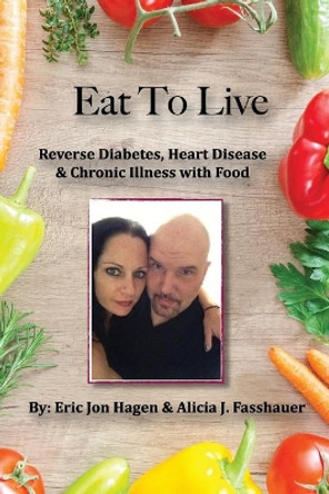 Eat To Live: Reverse Diabetes, Heart Disease & Chronic Illness With Food by Alicia J Fasshauer 9798663260770