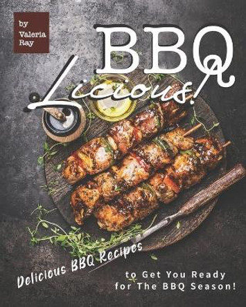 Bbq-Licious!: Delicious BBQ Recipes to Get You Ready for The BBQ Season! by Valeria Ray 9798664300932