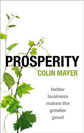 Prosperity: Better Business Makes the Greater Good by Colin Mayer