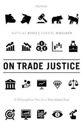 On Trade Justice: A Philosophical Plea for a New Global Deal by Mathias Risse