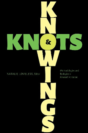 Knowings and Knots: Methodologies and Ecologies in Research-Creation by Natalie Loveless 9781772124859