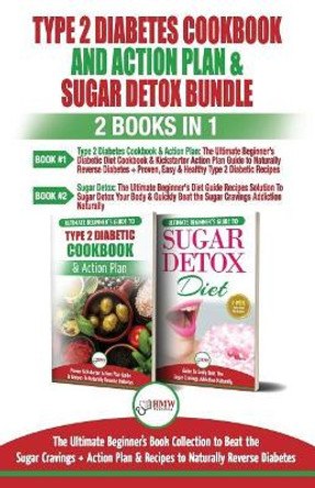 Type 2 Diabetes Cookbook and Action Plan & Sugar Detox - 2 Books in 1 Bundle: The Ultimate Beginner's Bundle Guide to Beat the Sugar Cravings + Action Plan & Recipes to Naturally Reverse Diabetes by Hmw Publishing 9781987742015