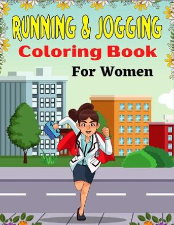 RUNNING & JOGGING Coloring Book For Women: Fun And Cute Collection of Running & Jogging Coloring Pages For Adults! (Beautiful Gifts For Mom, Aunty & Grandma) by Mnktn Publications 9798456806802