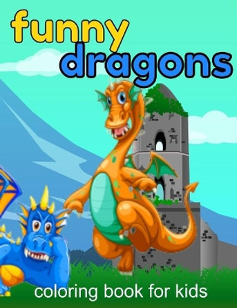 Funny Dragons coloring book for kids: Coloring book happy for kids girls and boys age 1 to 12 , and teens by Dragons Coloring Book For Kids 9781659498479