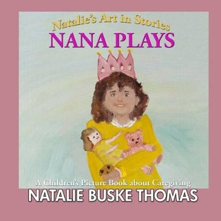 Nana Plays: A Children's Picture Book about Caregiving by Natalie Buske Thomas 9781508524113