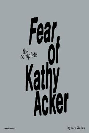 The Fear of Kathy Acker by Jack Skelley