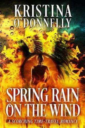 Spring Rain in the Wind: A Historical Time Travel by Kristina O'Donnelly 9781517389086