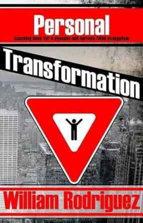 Personal Transformation: Coaching books for a dynamic and service filled evangelism by William Rodriguez 9781511506960