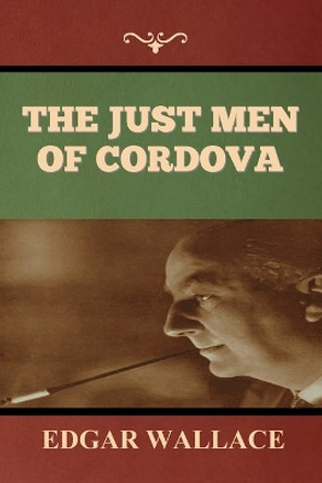 The Just Men of Cordova by Edgar Wallace 9798889420408