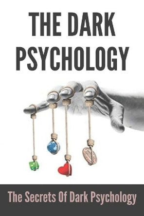 The Dark Psychology: The Secrets Of Dark Psychology: And Voice by Paul Sherfey 9798503605129