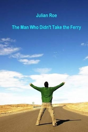 The Man Who Didn't Take the Ferry by Julian Francis Roe 9781494240479