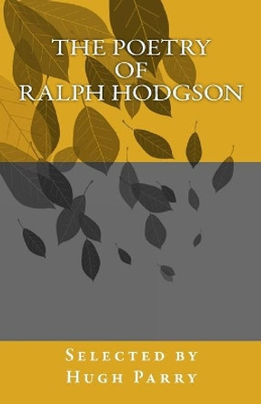 The Poetry of Ralph Hodgson: Selected by Hugh Parry by Hugh Parry 9781986477314