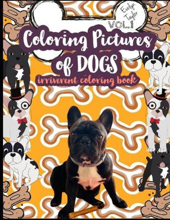 Coloring Pictures of Dogs: Irriverent Coloring Book Vol.1 by Evelyn Taylor 9798647774354