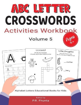 ABC Letter Crosswords Activities Workbook, Volume 5: Ages 4+, Alphabet Letters Educational Books for Kids by P R Fhunta 9798656987202