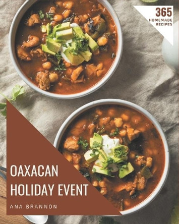 365 Homemade Oaxacan Holiday Event Recipes: More Than an Oaxacan Holiday Event Cookbook by Ana Brannon 9798675284092