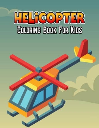 Helicopter Coloring Book for Kids: Unique Air Force - Fire Fighter - Military Coloring Activity Book for Beginner, Toddler, Preschooler & Kids - Ages 4-8 by Pixelart Studio 9798707907074
