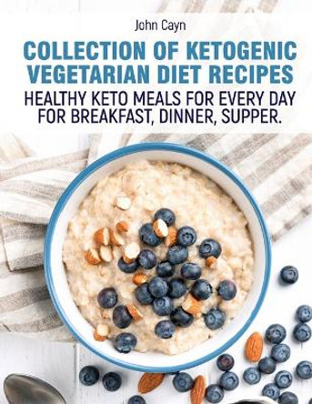 Collection of Ketogenic vegetarian diet recipes.: Healthy keto meals for every day for breakfast, dinner, supper. by John Сayn 9798709751576