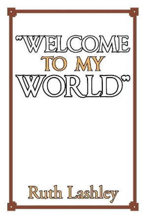 Welcome to My World by Ruth Lashley 9781543453508