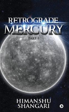 Retrograde Mercury - Part I by Himanshu Shangari 9781945688003