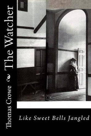 The Watcher: Like Sweet Bells Jangled by Thomas Rain Crowe 9781511466455