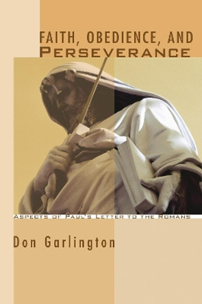 Faith, Obedience, and Perseverance: Aspects of Paul's Letter to the Romans by Dr Don Garlington 9781606088258