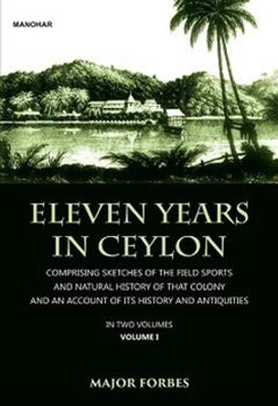 Eleven Years in Ceylon: Comprising Sketches of the Field Sports and Natural History of that Colony and an Account of its History and Antiquities by Jonathan Forbes 9789391928261