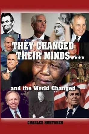 They Changed Their Minds.... and the World Changed by Charles Huhtanen 9781480961753