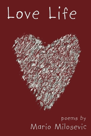 Love LIfe: Poems by Mario Milosevic 9781949644173