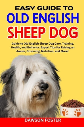 Easy Guide Old English Sheep Dog: Guide to old English sheep dog care, training, health, and behavior: expert tips for raising an aussie, grooming, nutrition, and more! by Dawson Foster 9798867465452