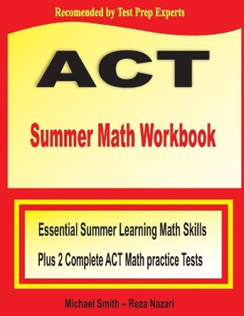 ACT Summer Math Workbook: Essential Summer Learning Math Skills plus Two Complete ACT Math Practice Tests by Michael Smith 9781646122318