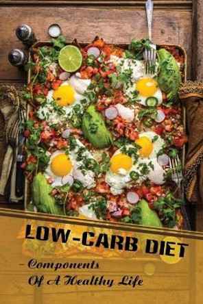 Low-Carb Diet: Components Of A Healthy Life: Guide To Lose Weight by Mariano Bohart 9798480950687