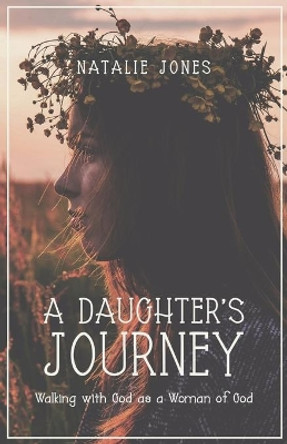 A Daughter's Journey: Walking with God as a Woman of God by Natalie Jones 9781734994902
