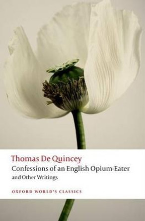 Confessions of an English Opium-Eater and Other Writings by Thomas De Quincey