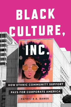 Black Culture, Inc.: How Ethnic Community Support Pays for Corporate America by Patricia A. Banks 9781503606777