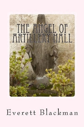 The Angel of Artillery Hall by Everett A Blackman 9781505381924