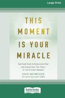 This Moment Is Your Miracle: Spiritual Tools to Transcend Fear and Experience the Power of the Present Moment (16pt Large Print Edition) by David Hoffmeister 9780369356178