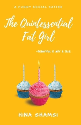 The Quintessential Fat Girl: Beautiful Is Not A Size by Hina Shamsi 9789697868643