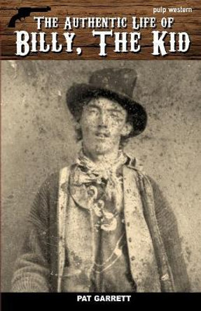 The Authentic Life of Billy the Kid by Pat Garrett 9781544729299