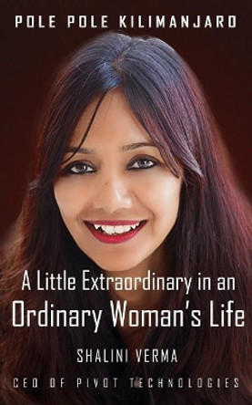 Pole Pole Kilimanjaro: A Little Extraordinary in an Ordinary Woman's Life by Shalini Verma 9789387193390